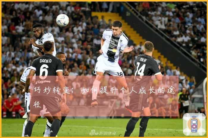 巧妙转变：如何提升个人成长的途径
